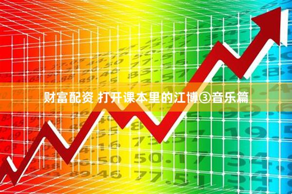 财富配资 打开课本里的江博③音乐篇
